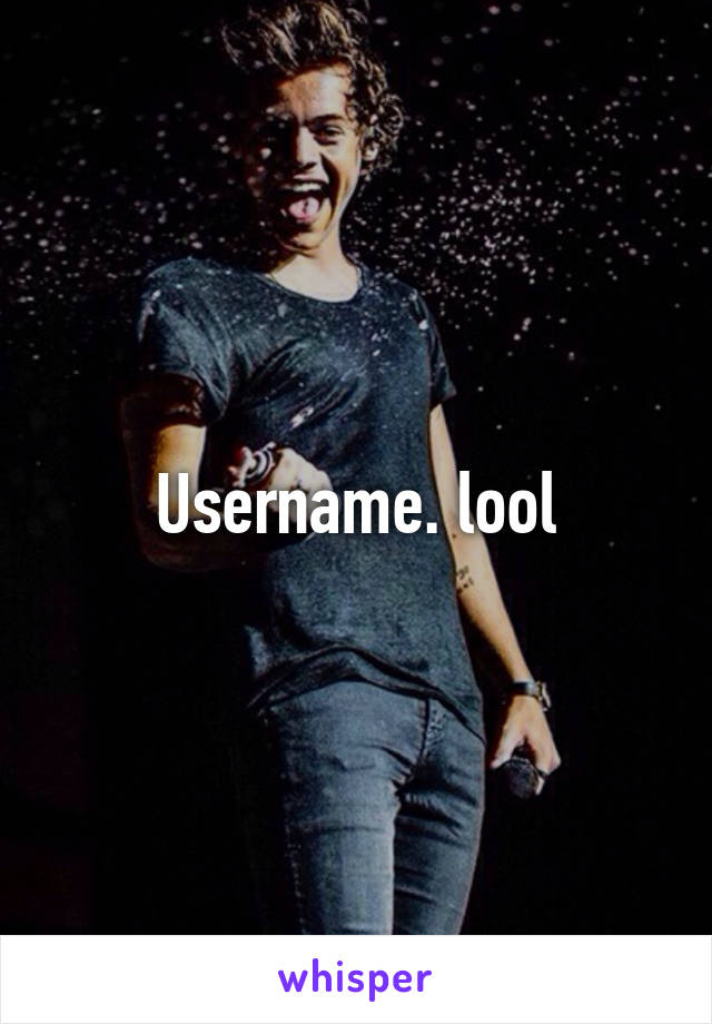 Username. lool