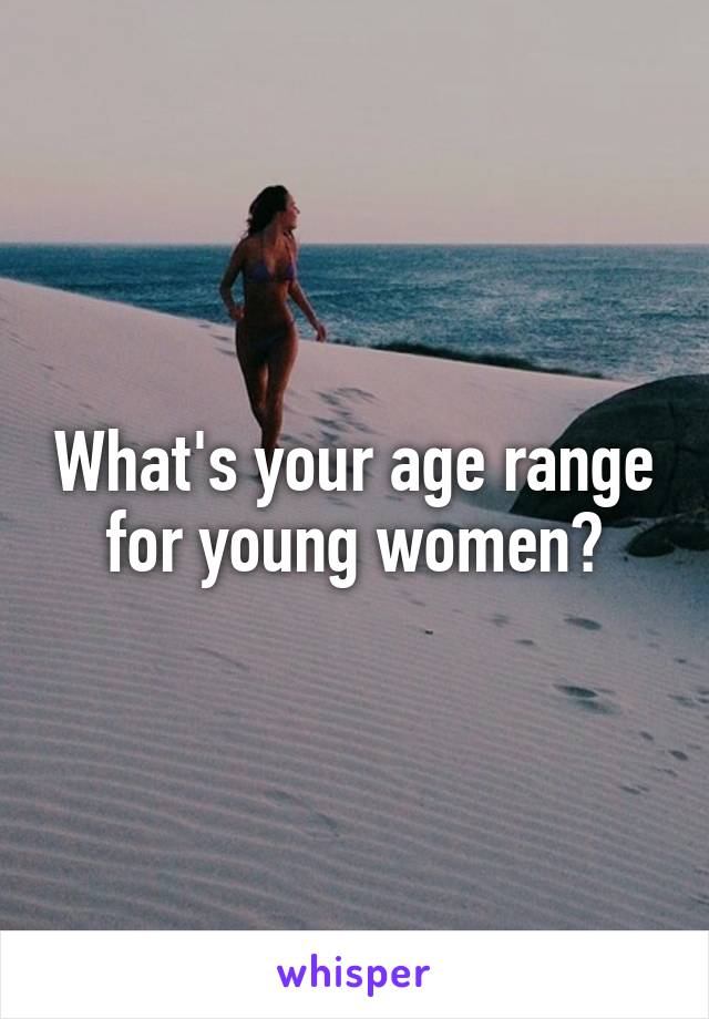 What's your age range for young women?