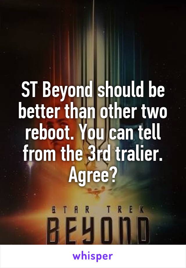 ST Beyond should be better than other two reboot. You can tell from the 3rd tralier. Agree?