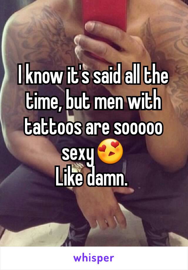 I know it's said all the time, but men with tattoos are sooooo sexy😍
Like damn. 