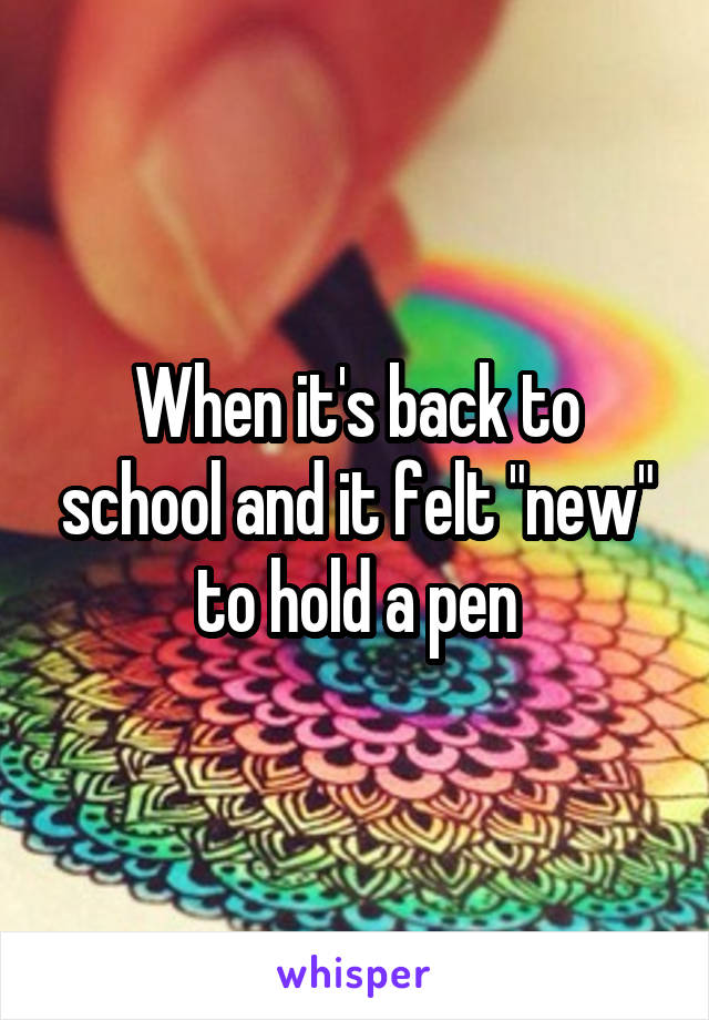 When it's back to school and it felt "new" to hold a pen