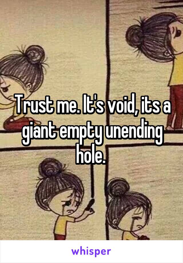 Trust me. It's void, its a giant empty unending hole. 