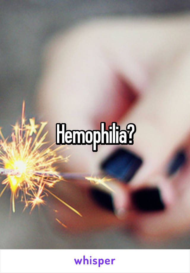 Hemophilia?