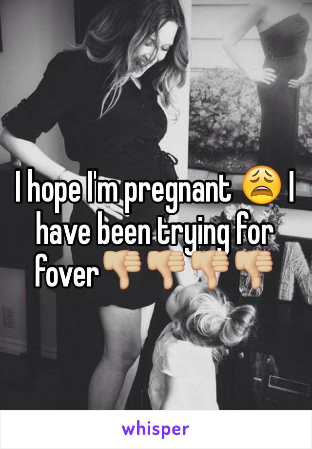 I hope I'm pregnant 😩 I have been trying for fover👎🏼👎🏼👎🏼👎🏼