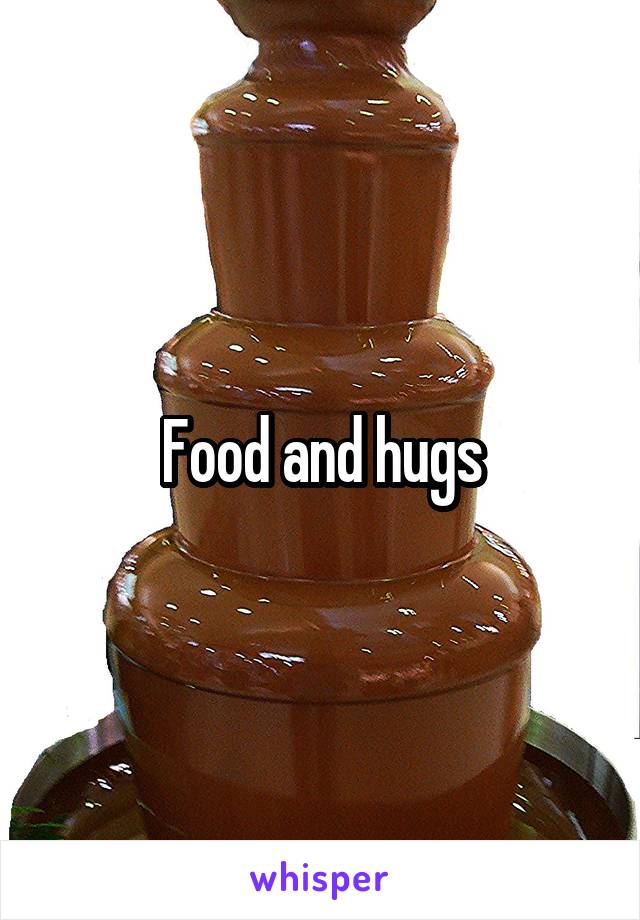 Food and hugs