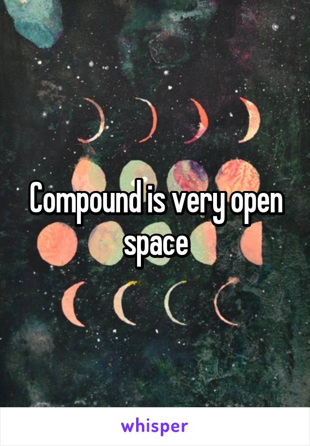 Compound is very open space
