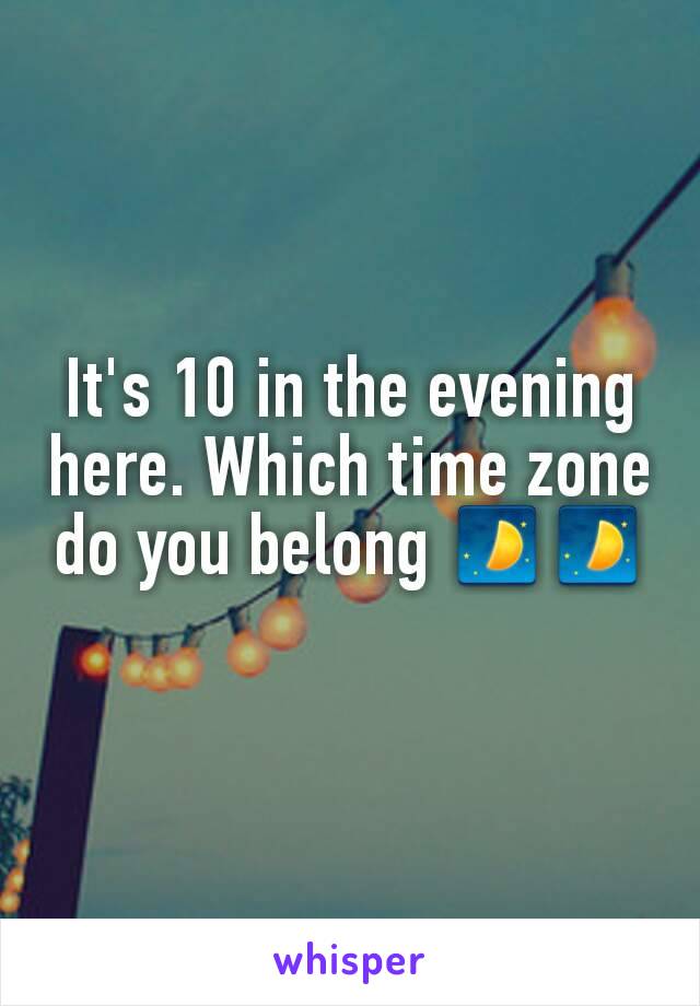 It's 10 in the evening here. Which time zone do you belong 🌓🌓