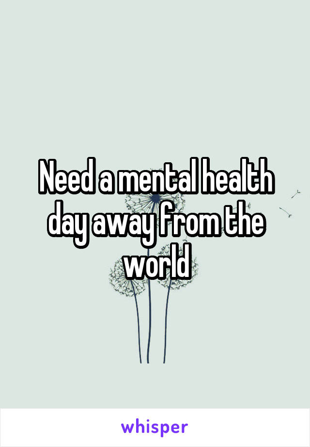 Need a mental health day away from the world