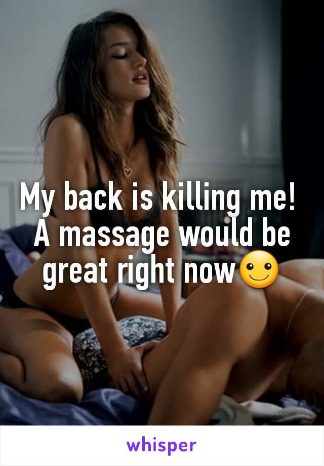 My back is killing me! 
A massage would be great right now☺