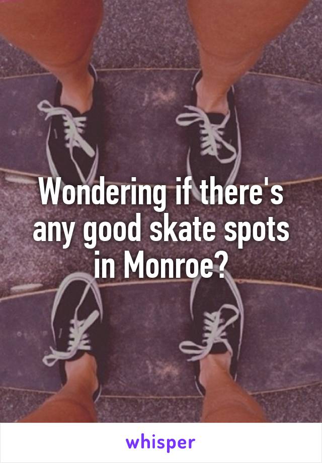 Wondering if there's any good skate spots in Monroe?