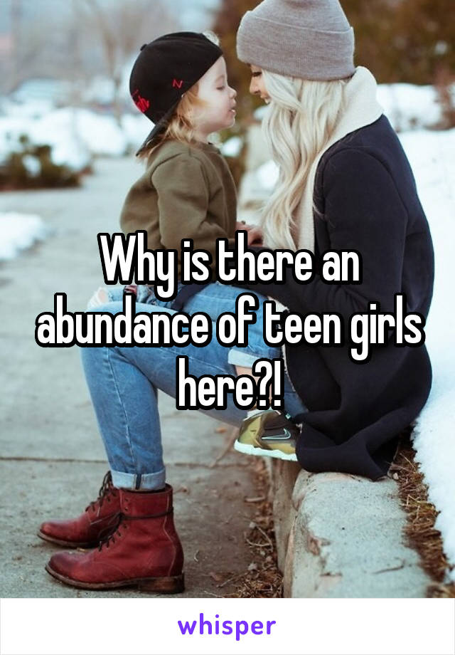 Why is there an abundance of teen girls here?!