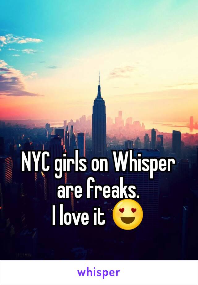 NYC girls on Whisper are freaks.
I love it 😍
