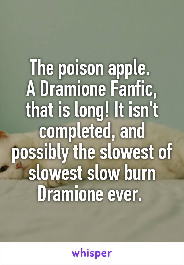 The poison apple. 
A Dramione Fanfic, that is long! It isn't completed, and possibly the slowest of slowest slow burn Dramione ever. 