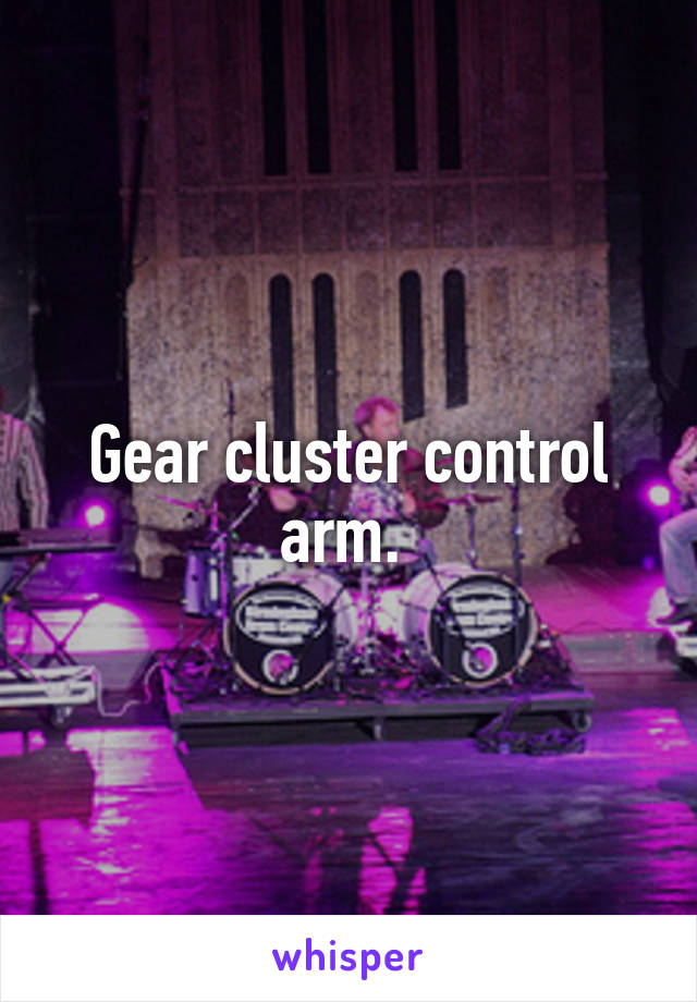 Gear cluster control arm. 