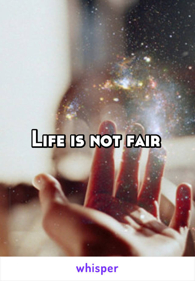 Life is not fair 