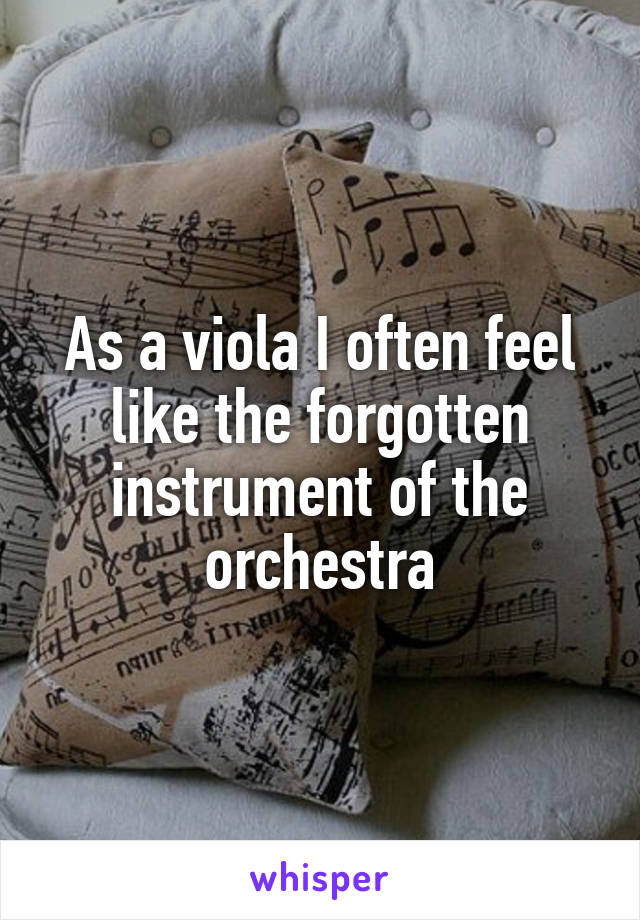 As a viola I often feel like the forgotten instrument of the orchestra