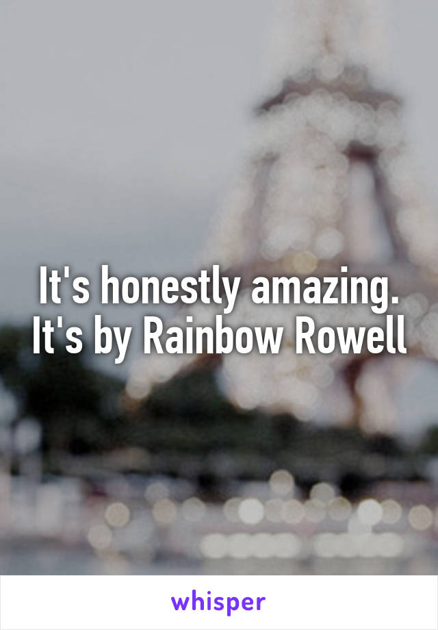 It's honestly amazing. It's by Rainbow Rowell