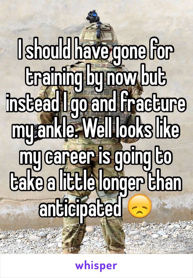I should have gone for training by now but instead I go and fracture my ankle. Well looks like my career is going to take a little longer than anticipated 😞