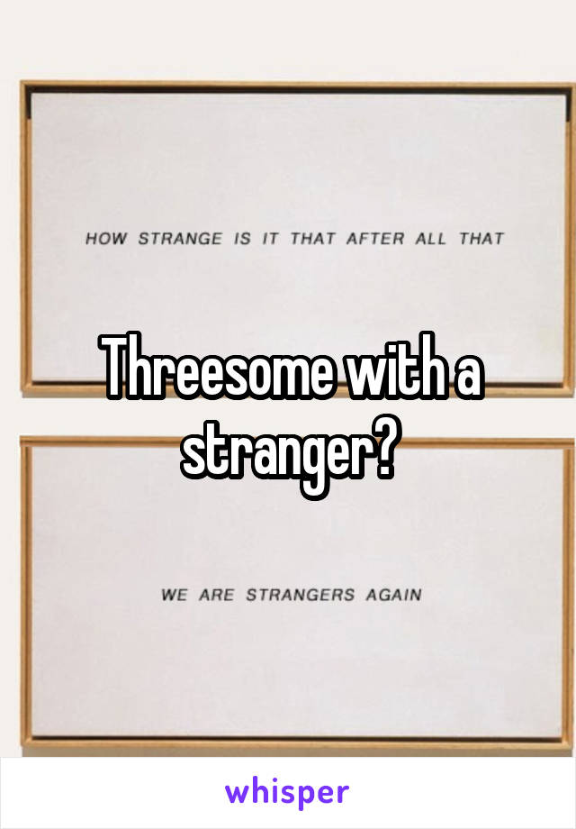 Threesome with a stranger?