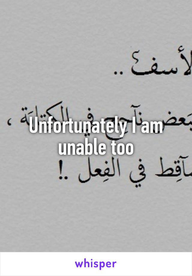Unfortunately I am unable too