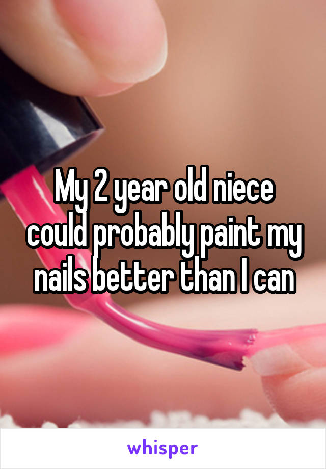 My 2 year old niece could probably paint my nails better than I can