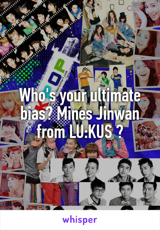 Who's your ultimate bias? Mines Jinwan from LU:KUS 💙