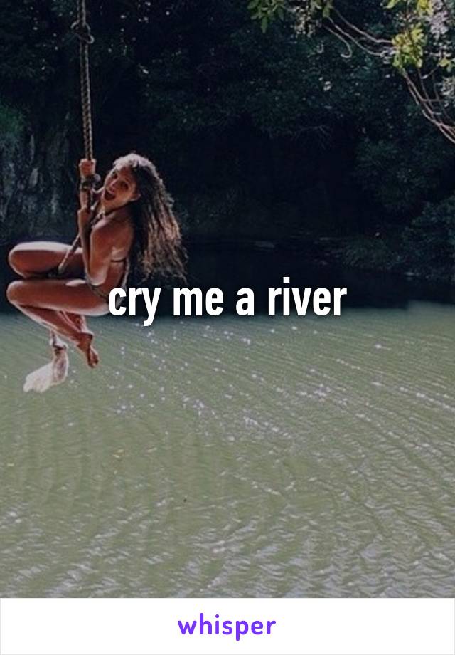 cry me a river
