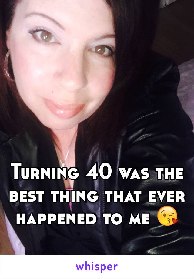 Turning 40 was the best thing that ever happened to me 😘