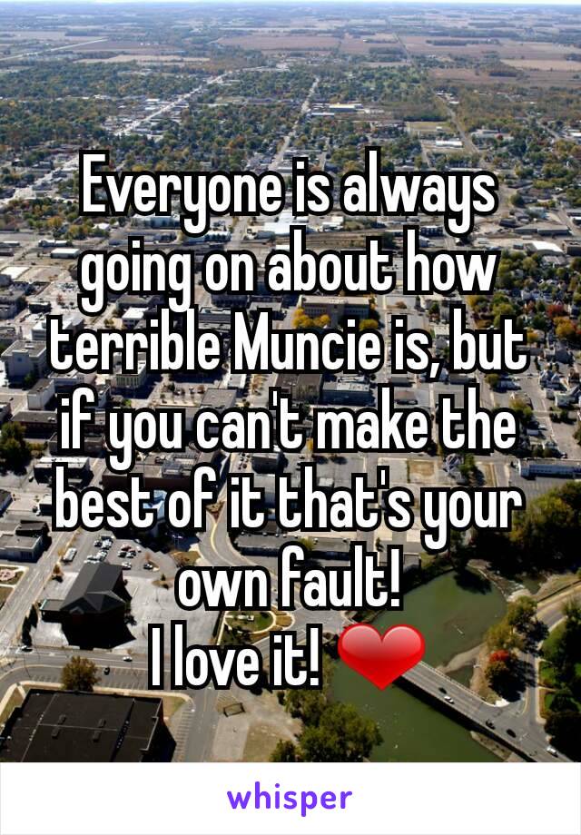 Everyone is always going on about how terrible Muncie is, but if you can't make the best of it that's your own fault!
I love it! ❤