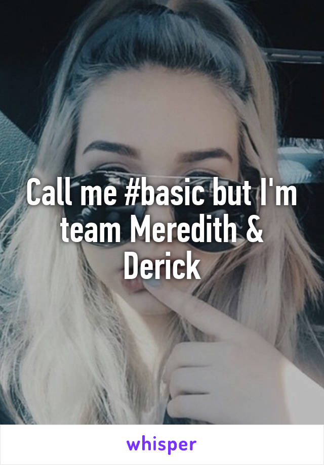 Call me #basic but I'm team Meredith & Derick
