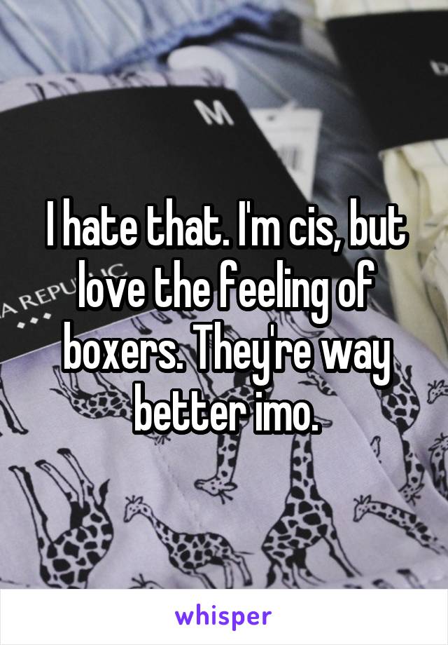 I hate that. I'm cis, but love the feeling of boxers. They're way better imo.
