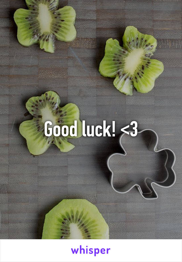 Good luck! <3