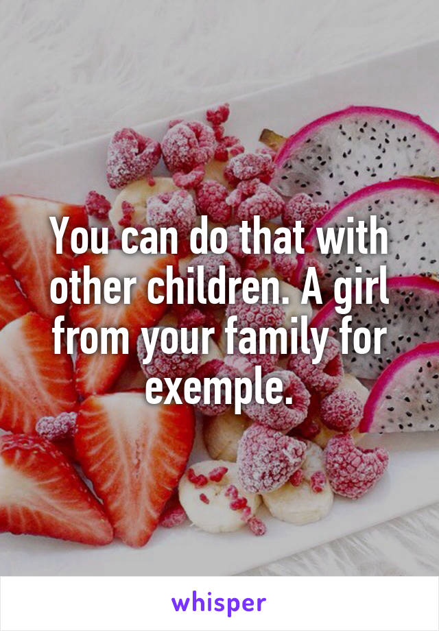 You can do that with other children. A girl from your family for exemple.