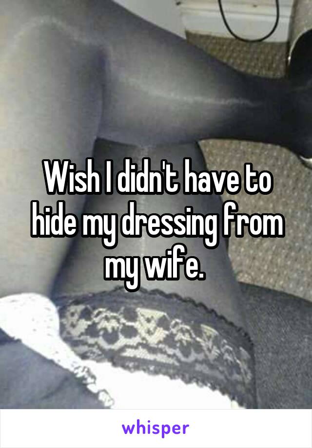 Wish I didn't have to hide my dressing from my wife. 