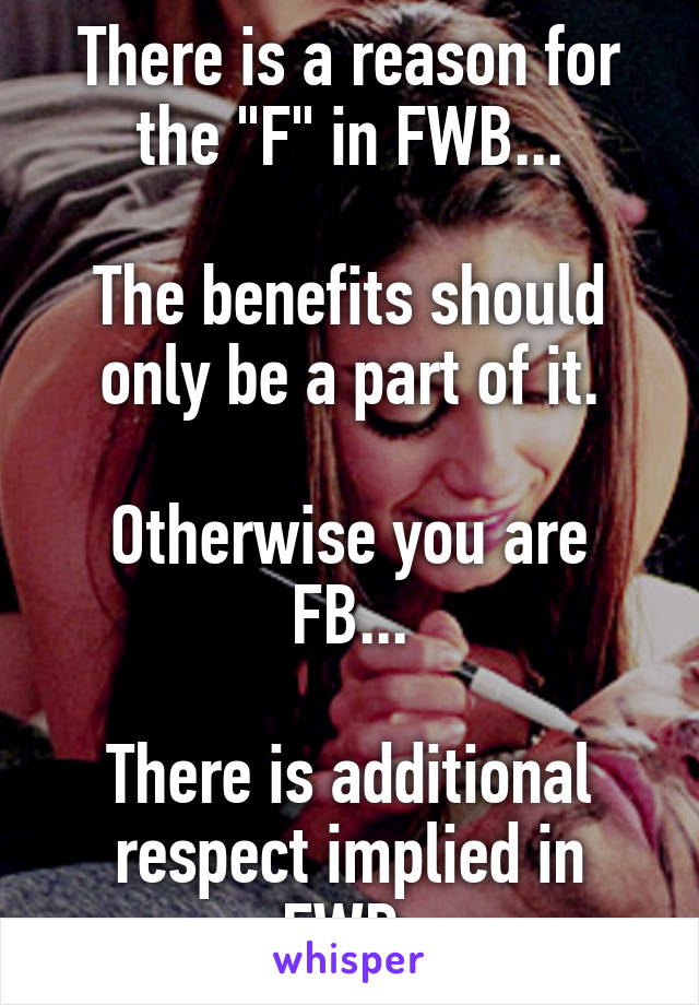 There is a reason for the "F" in FWB...

The benefits should only be a part of it.

Otherwise you are FB...

There is additional respect implied in FWB.