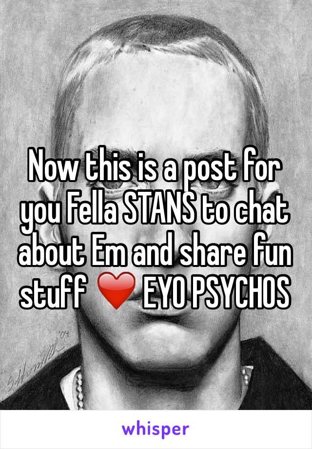 Now this is a post for you Fella STANS to chat about Em and share fun stuff ❤️ EYO PSYCHOS