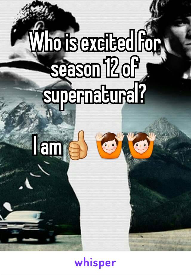 Who is excited for season 12 of supernatural?

I am👍🙌🙌