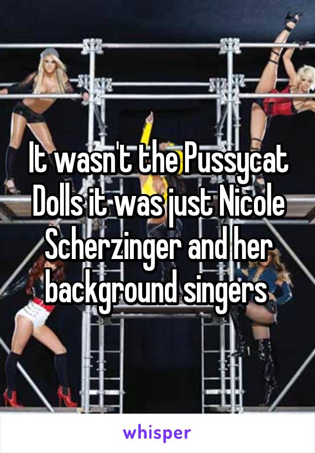 It wasn't the Pussycat Dolls it was just Nicole Scherzinger and her background singers 