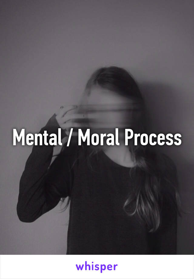 Mental / Moral Process