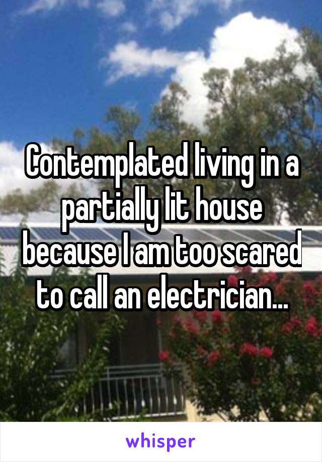 Contemplated living in a partially lit house because I am too scared to call an electrician...