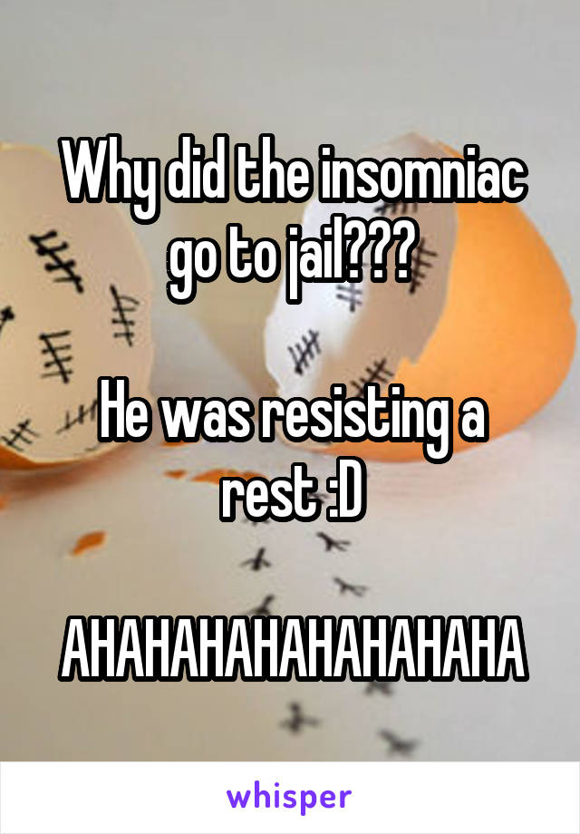 Why did the insomniac go to jail???

He was resisting a rest :D

AHAHAHAHAHAHAHAHA