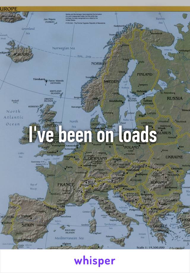 I've been on loads 