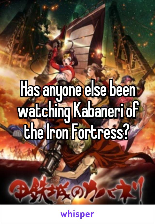 Has anyone else been watching Kabaneri of the Iron Fortress? 