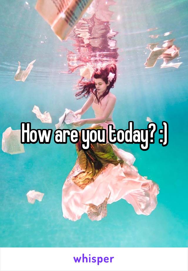 How are you today? :)