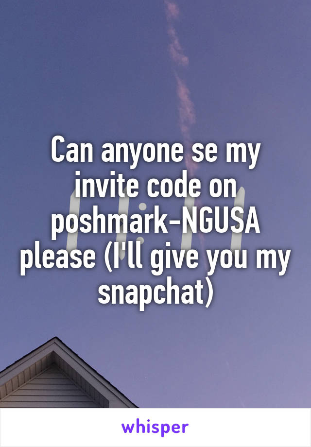 Can anyone se my invite code on poshmark-NGUSA please (I'll give you my snapchat)
