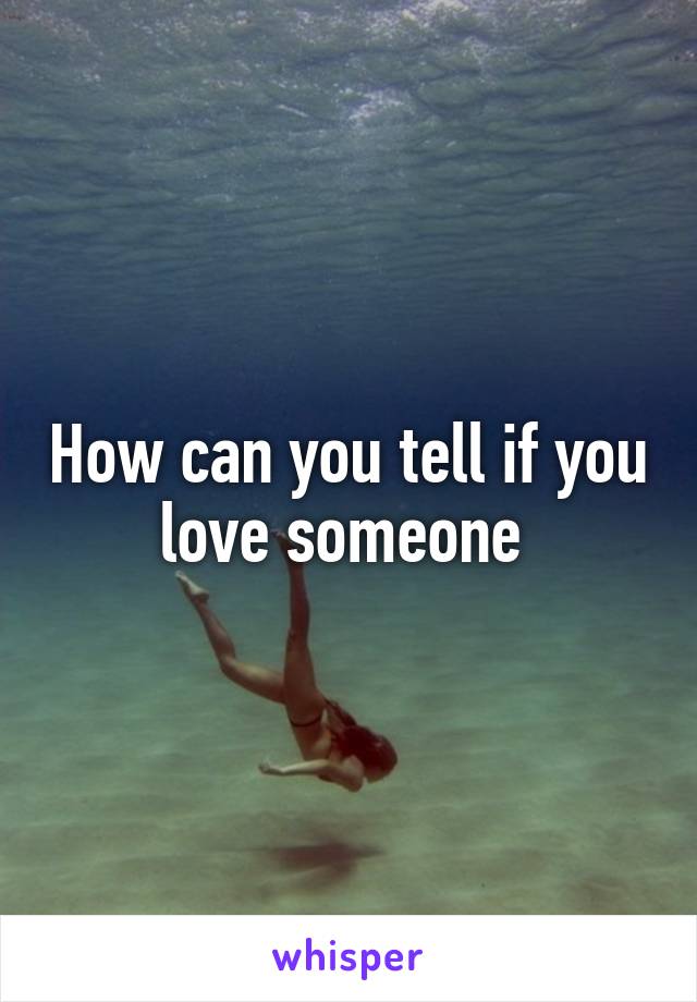 How can you tell if you love someone 