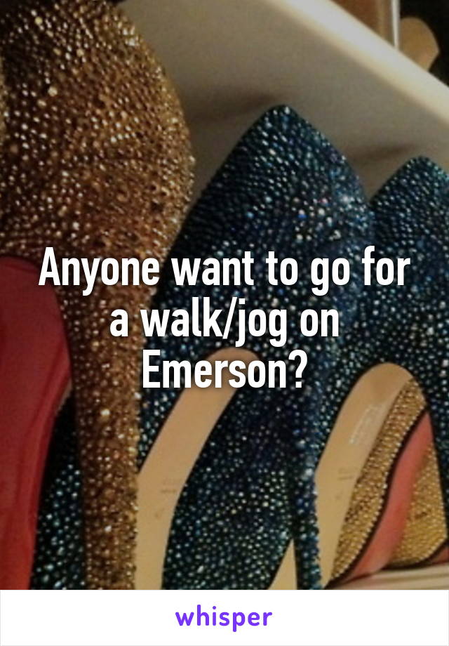 Anyone want to go for a walk/jog on Emerson?