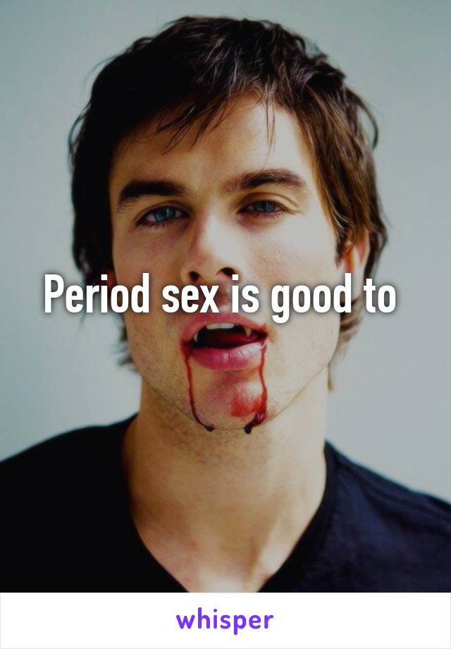 Period sex is good to 
