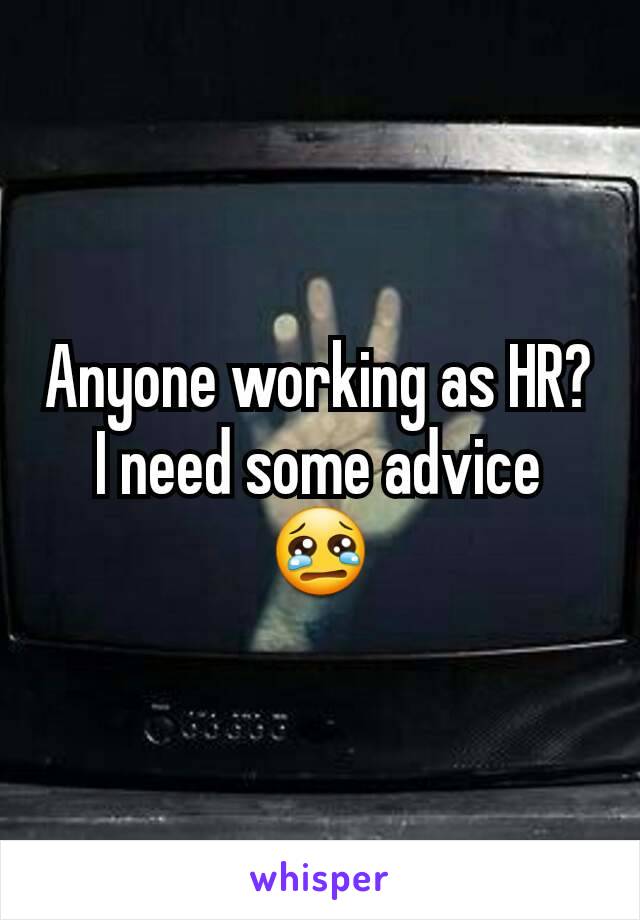 Anyone working as HR? I need some advice 😢