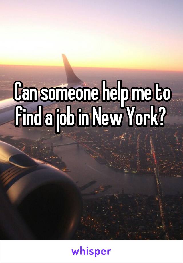 Can someone help me to find a job in New York? 

